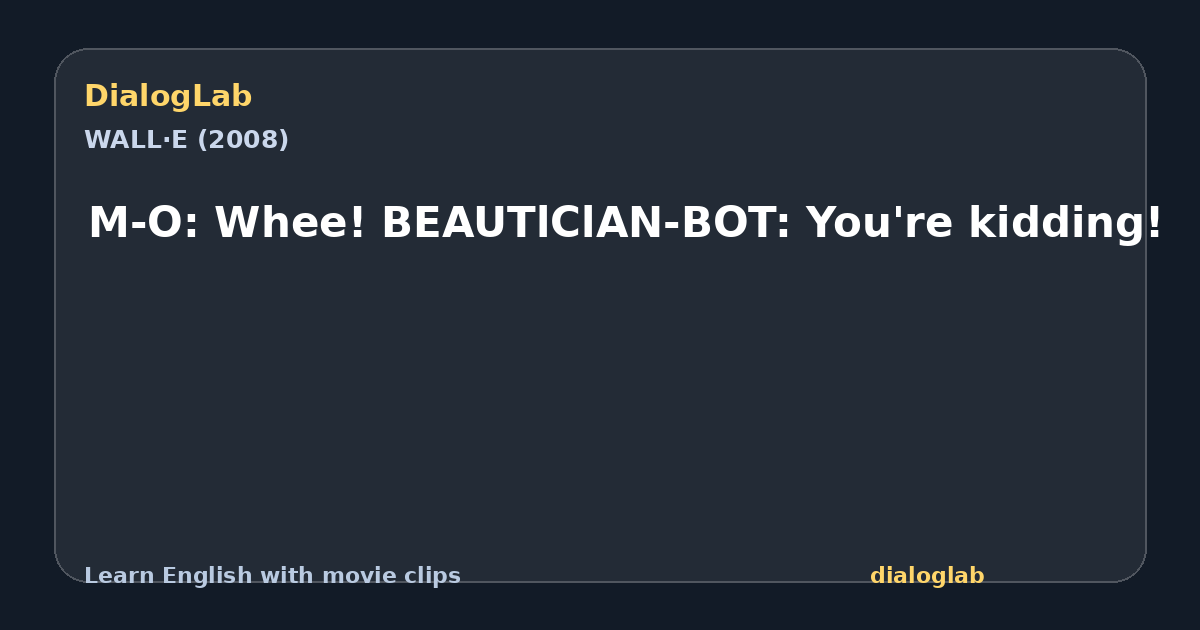 Share card for M-O: Whee! BEAUTlClAN-BOT: You're kidding!
