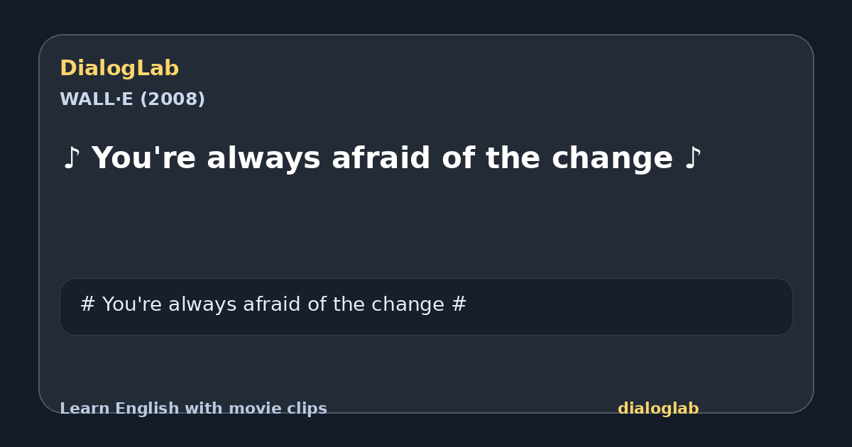 Share card for ♪ You're always afraid of the change ♪