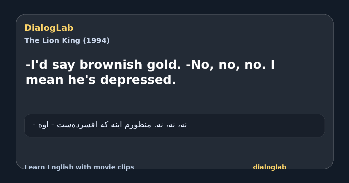 Share card for -I'd say brownish gold. -No, no, no. I mean he's depressed.