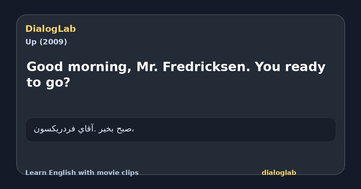 Share card for Good morning, Mr. Fredricksen. You ready to go?