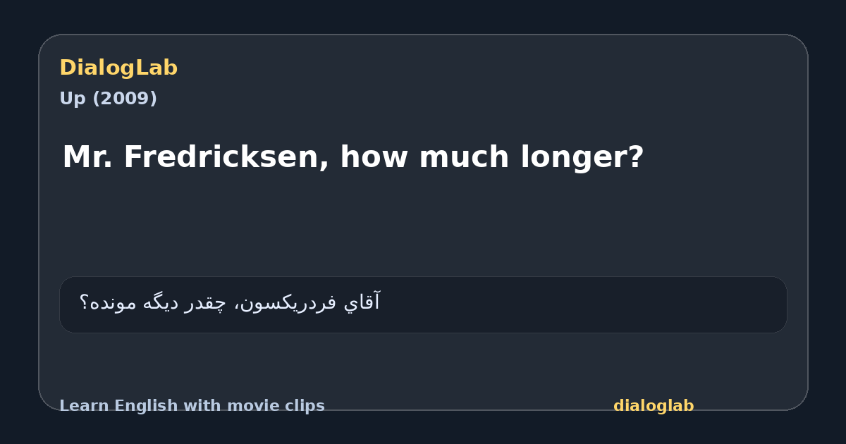 Share card for Mr. Fredricksen, how much longer?