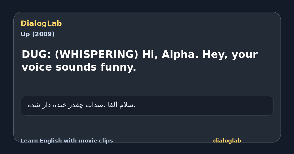 Share card for DUG: (WHISPERING) Hi, Alpha. Hey, your voice sounds funny.