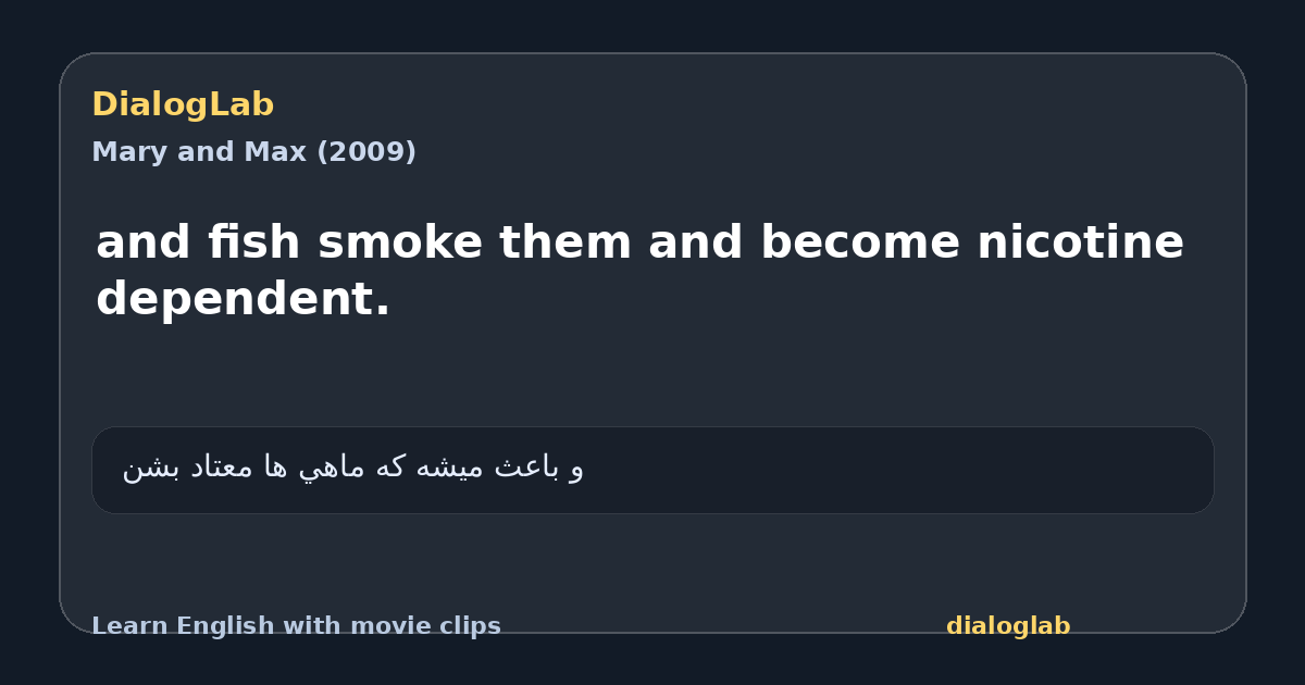 Share card for and fish smoke them and become nicotine dependent.