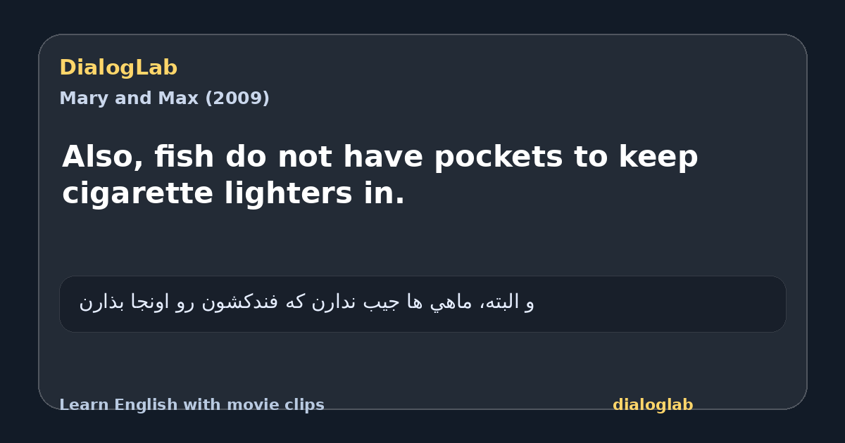 Share card for Also, fish do not have pockets to keep cigarette lighters in.