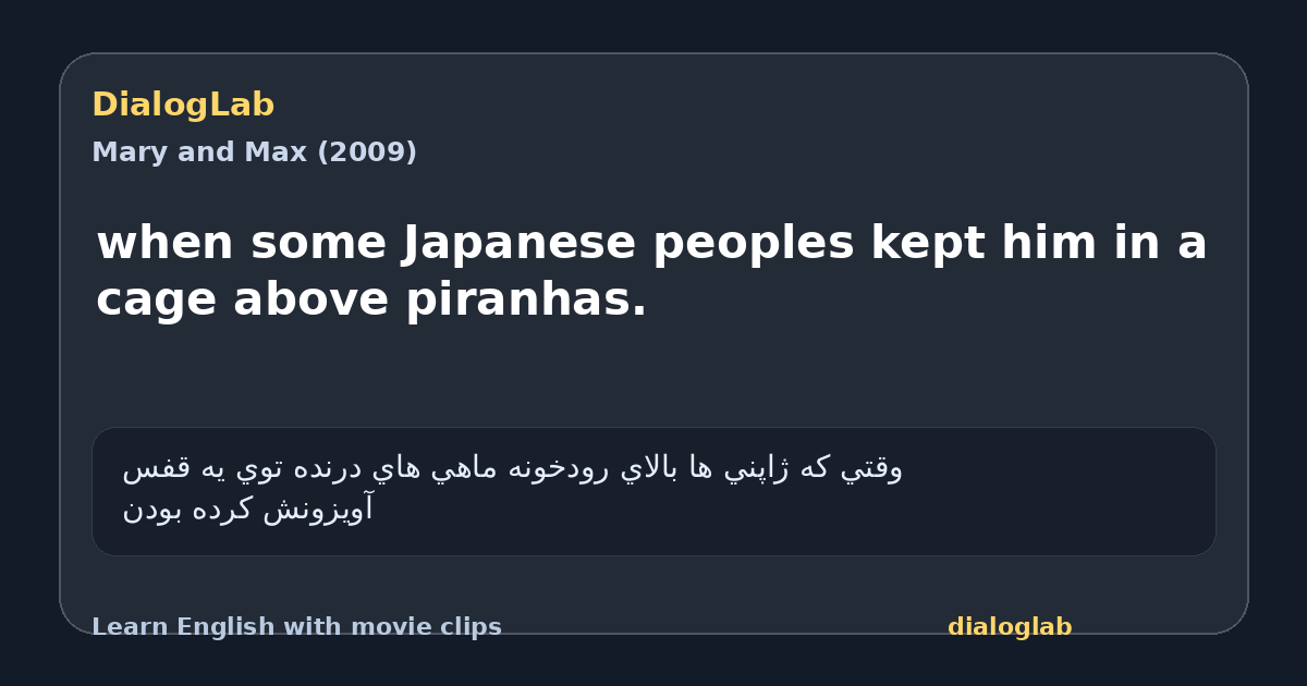 Share card for when some Japanese peoples kept him in a cage above piranhas.