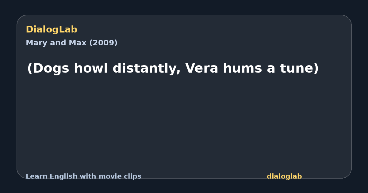 Share card for (Dogs howl distantly, Vera hums a tune)