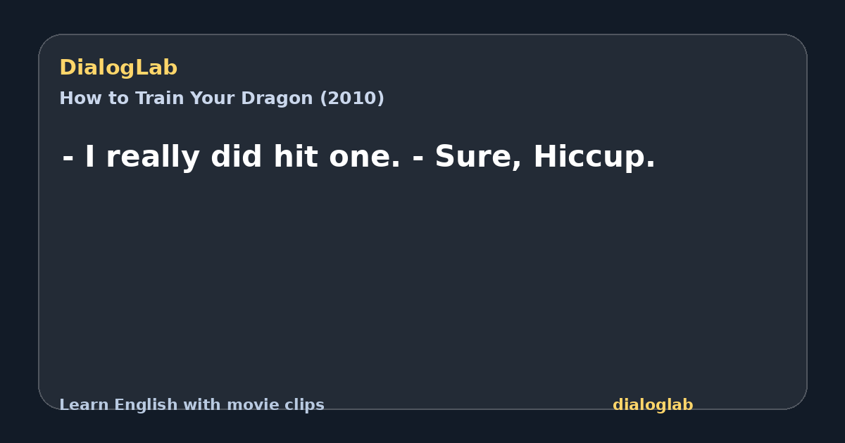 Share card for - I really did hit one. - Sure, Hiccup.