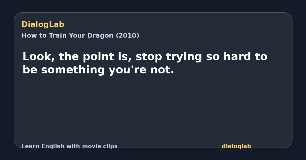 Share card for Look, the point is, stop trying so hard to be something you're not.