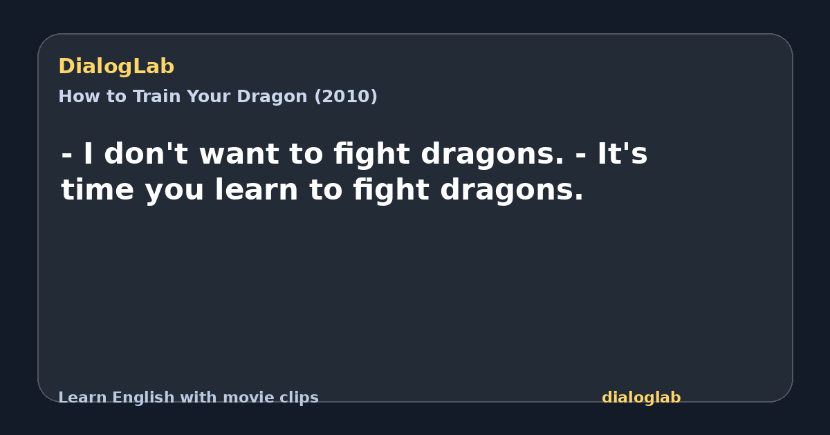 Share card for - I don't want to fight dragons. - It's time you learn to fight dragons.