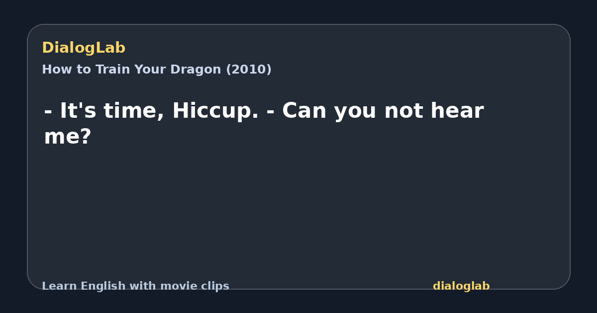 Share card for - It's time, Hiccup. - Can you not hear me?