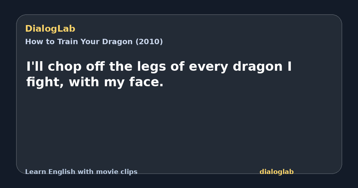 Share card for I'll chop off the legs of every dragon I fight, with my face.