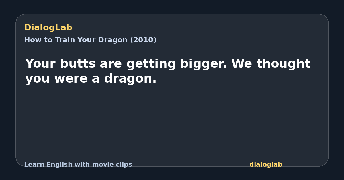 Share card for Your butts are getting bigger. We thought you were a dragon.