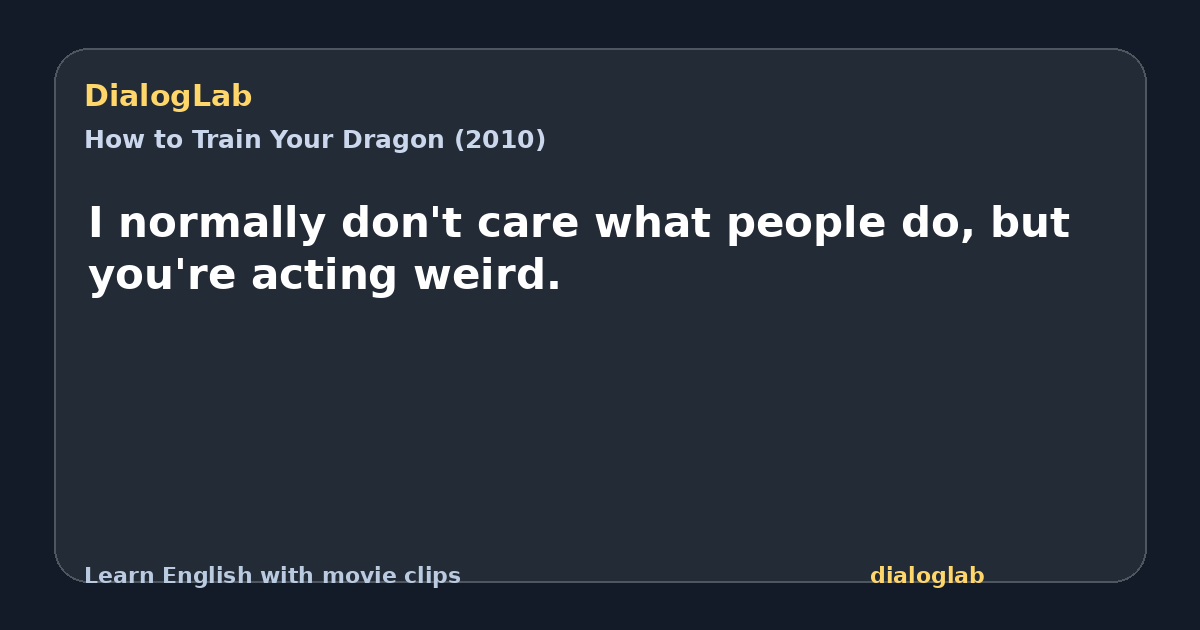 Share card for I normally don't care what people do, but you're acting weird.