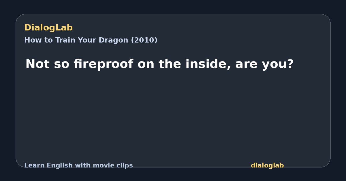 Share card for Not so fireproof on the inside, are you?