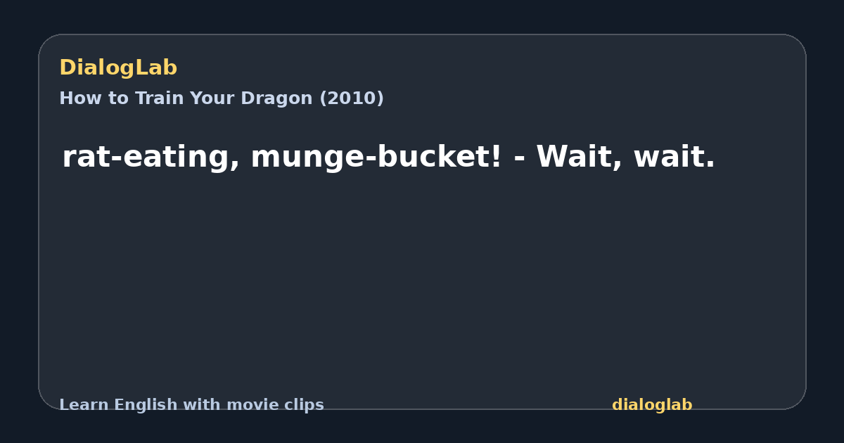 Share card for rat-eating, munge-bucket! - Wait, wait.