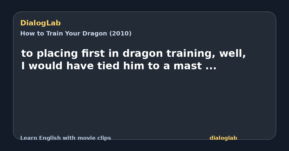 Share card for to placing first in dragon training, well, I would have tied him to a mast ...