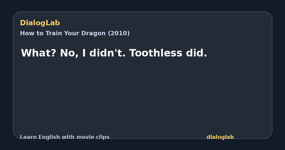 Share card for What? No, I didn't. Toothless did.