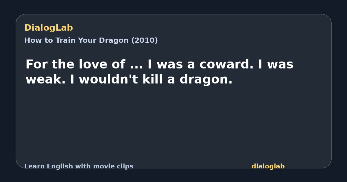 Share card for For the love of ... I was a coward. I was weak. I wouldn't kill a dragon.