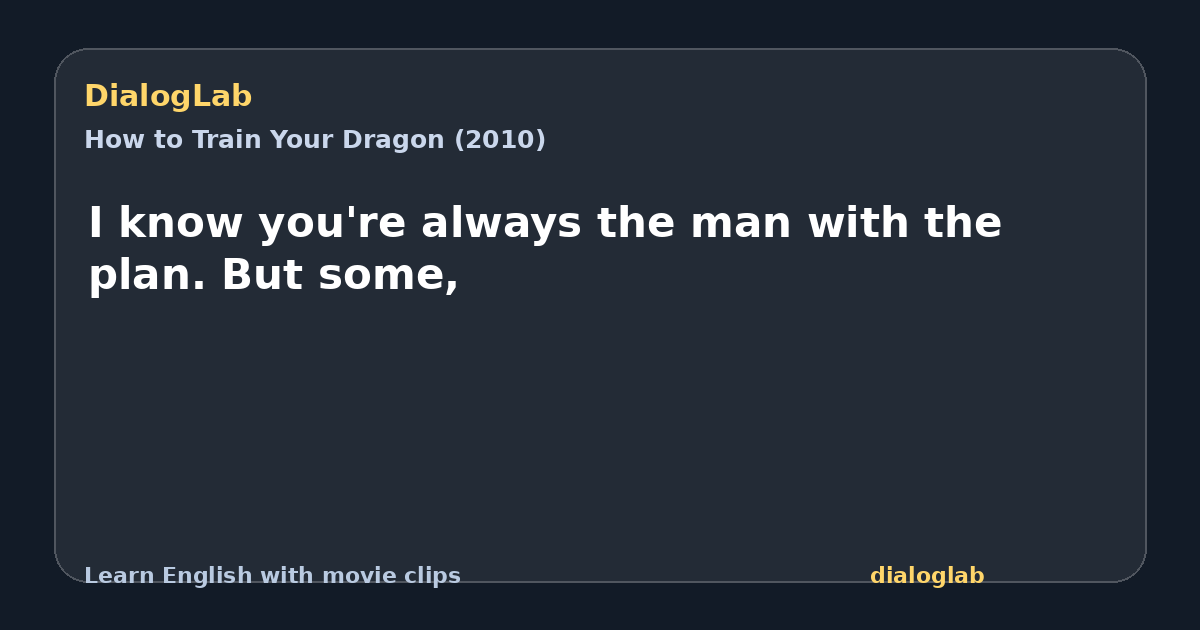 Share card for I know you're always the man with the plan. But some,
