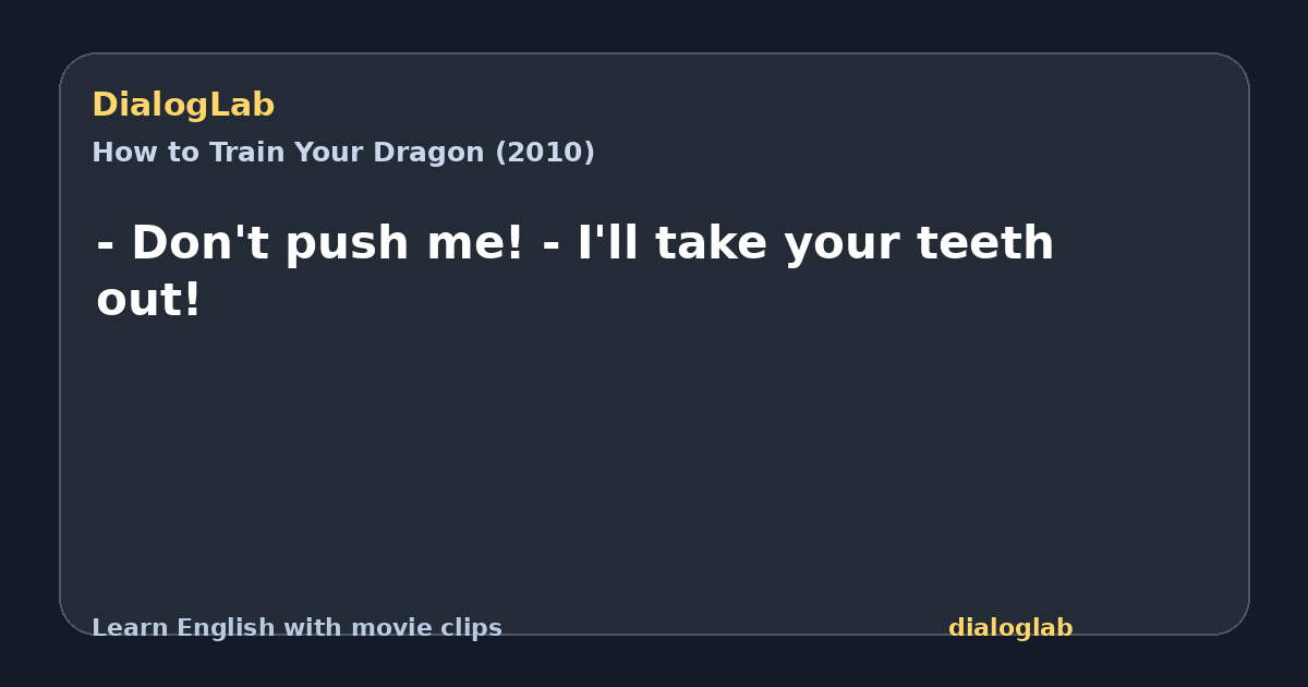 Share card for - Don't push me! - I'll take your teeth out!