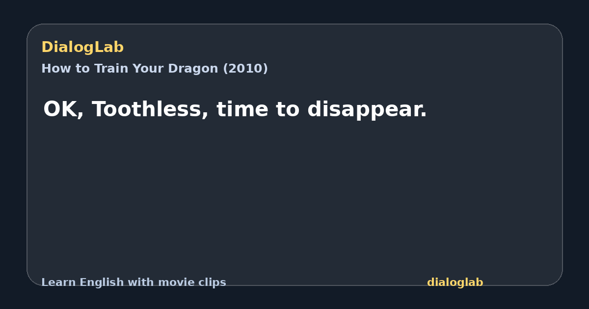Share card for OK, Toothless, time to disappear.