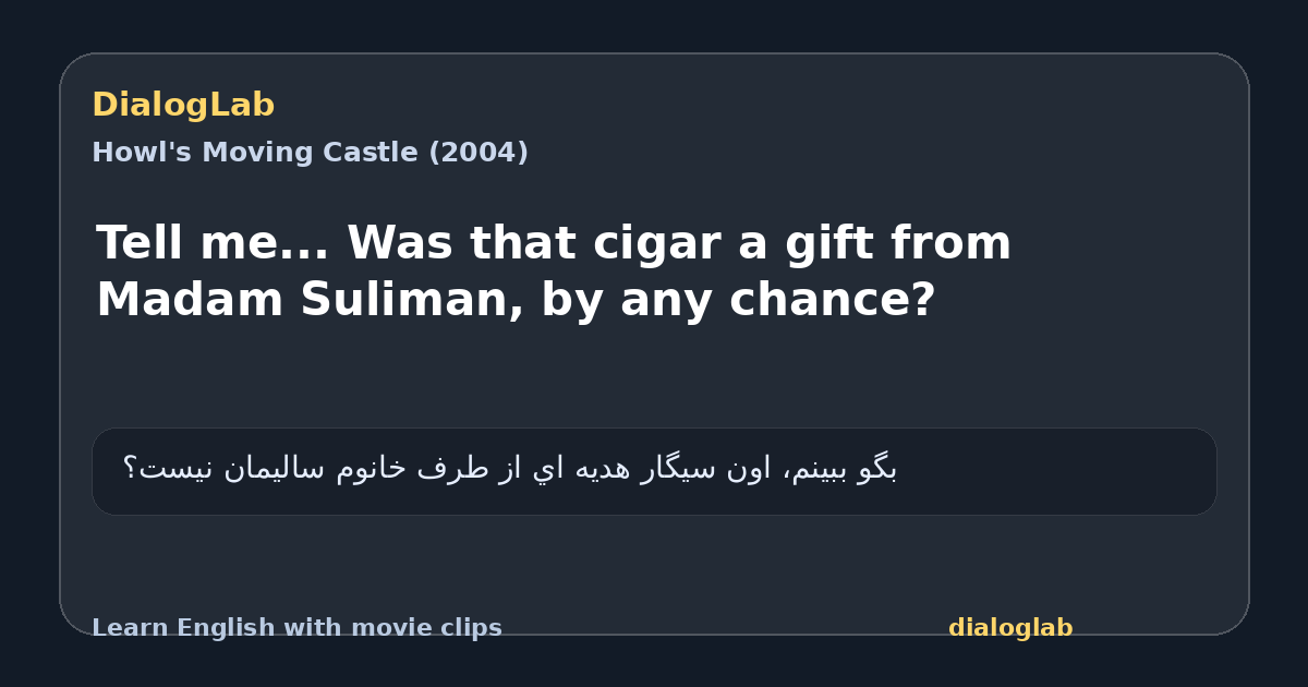 Share card for Tell me... Was that cigar a gift from Madam Suliman, by any chance?