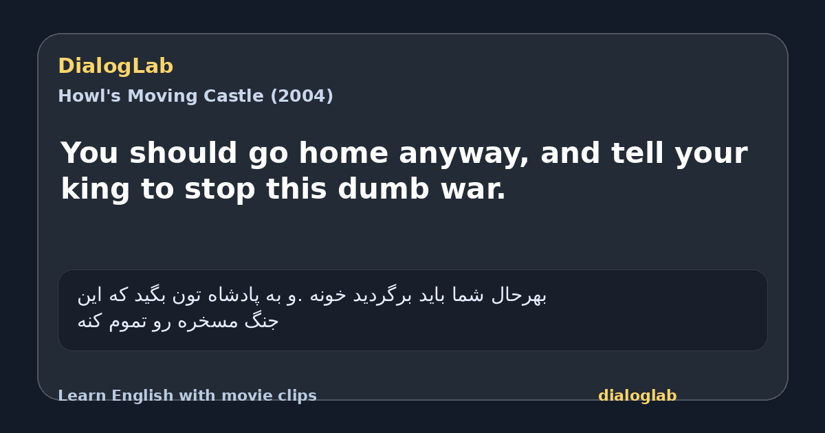 Share card for You should go home anyway, and tell your king to stop this dumb war.