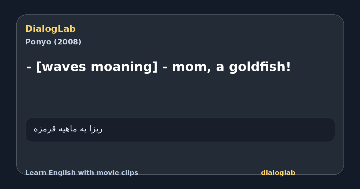 Share card for - [waves moaning] - mom, a goldfish!