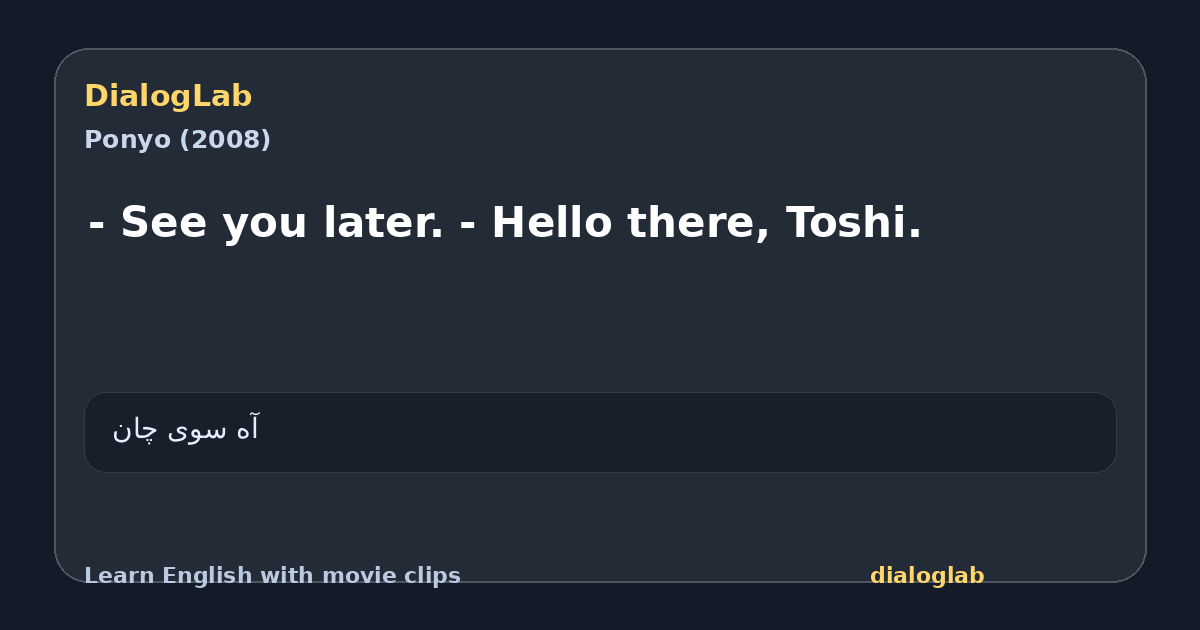 Share card for - See you later. - Hello there, Toshi.
