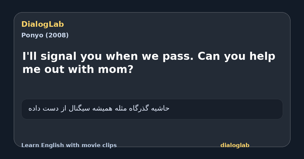 Share card for I'll signal you when we pass. Can you help me out with mom?