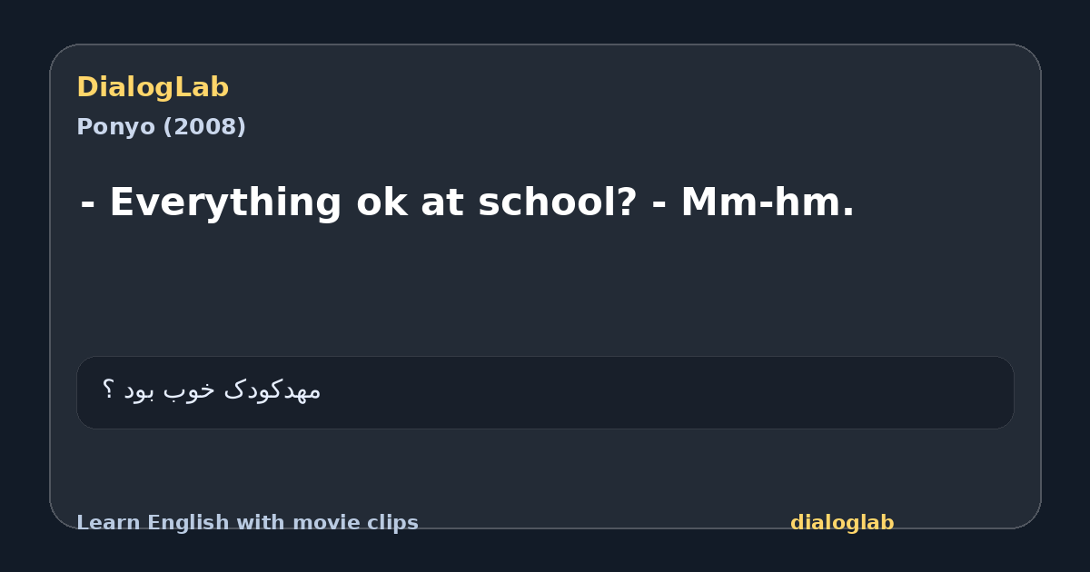 Share card for - Everything ok at school? - Mm-hm.