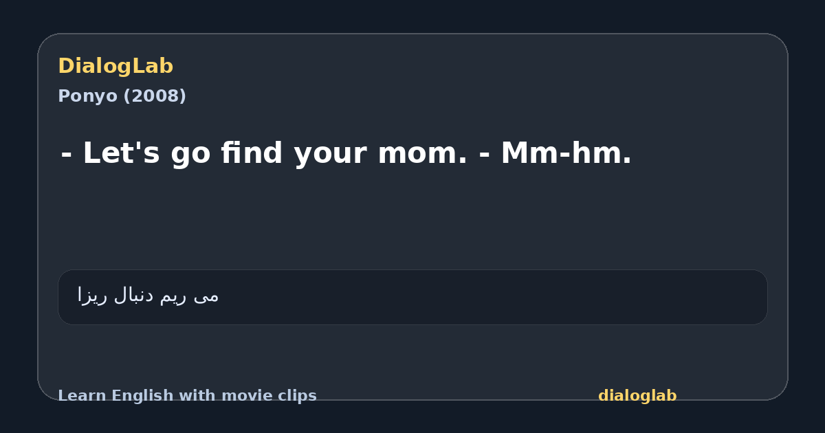 Share card for - Let's go find your mom. - Mm-hm.