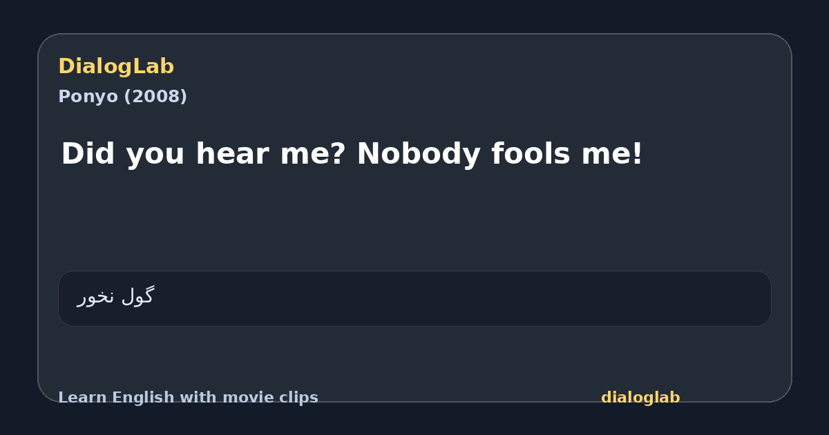 Share card for Did you hear me? Nobody fools me!