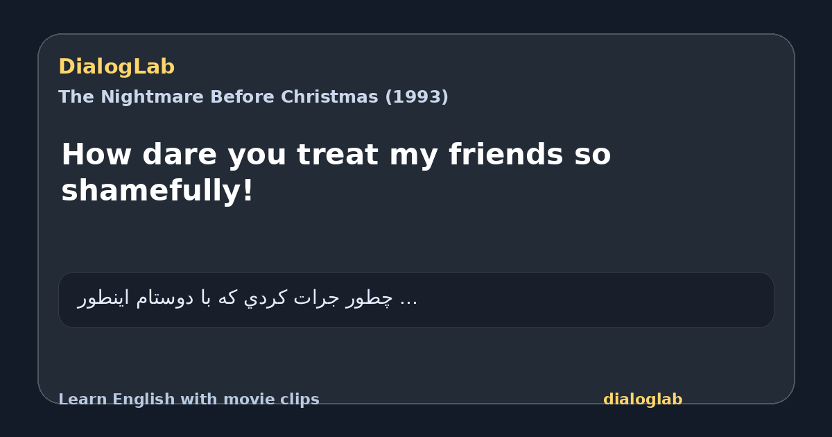 Share card for How dare you treat my friends so shamefully!