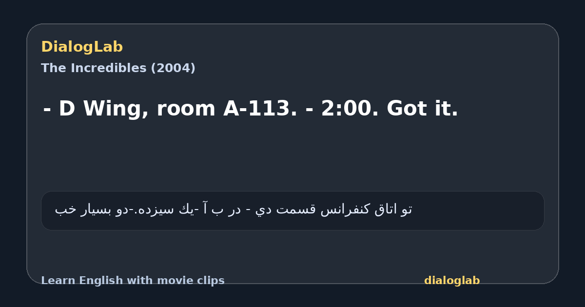 Share card for - D Wing, room A-113. - 2:00. Got it.