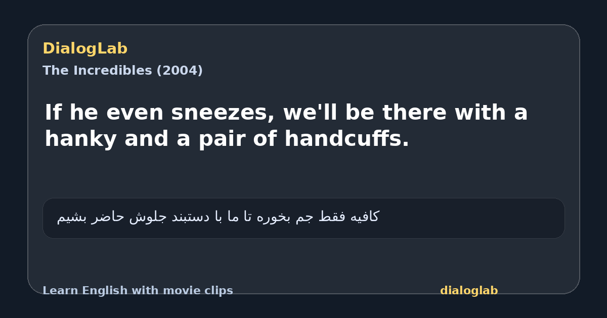 Share card for If he even sneezes, we'll be there with a hanky and a pair of handcuffs.