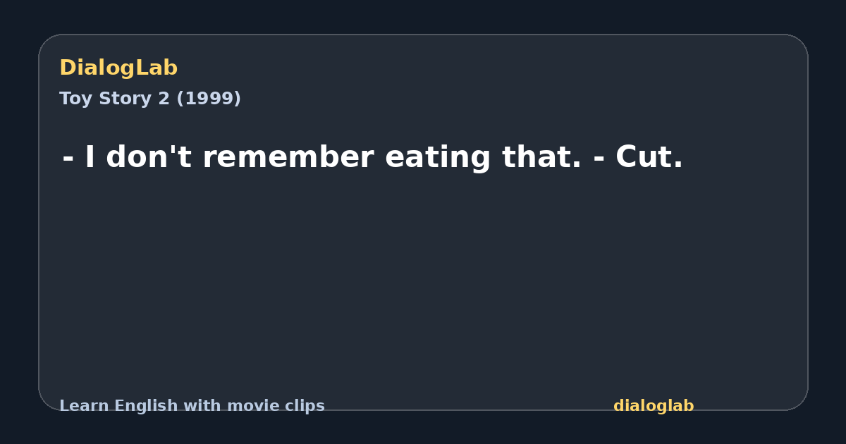 Share card for - I don't remember eating that. - Cut.