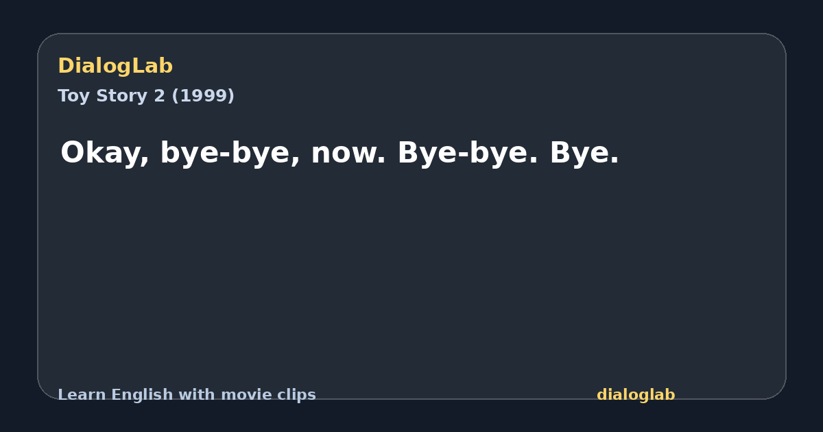 Share card for Okay, bye-bye, now. Bye-bye. Bye.