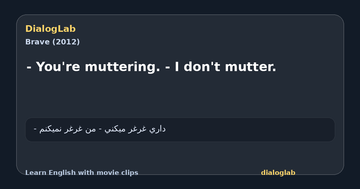 Share card for - You're muttering. - I don't mutter.