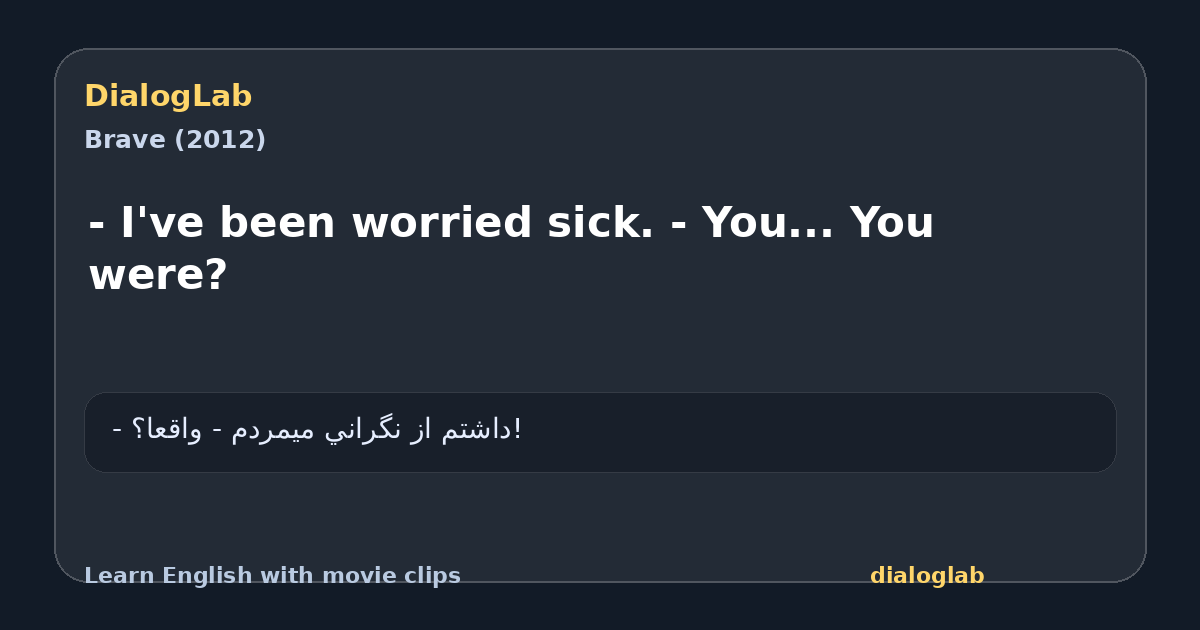 Share card for - I've been worried sick. - You... You were?