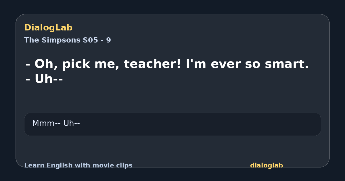 Share card for - Oh, pick me, teacher! I'm ever so smart. - Uh--