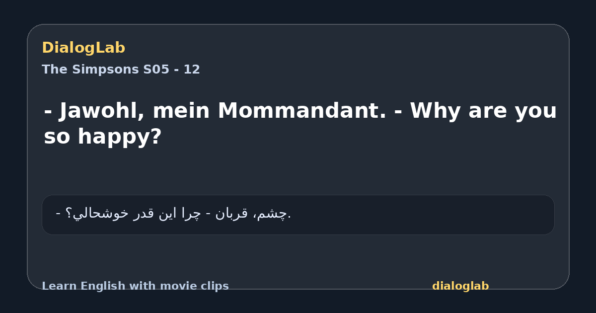 Share card for - Jawohl, mein Mommandant. - Why are you so happy?