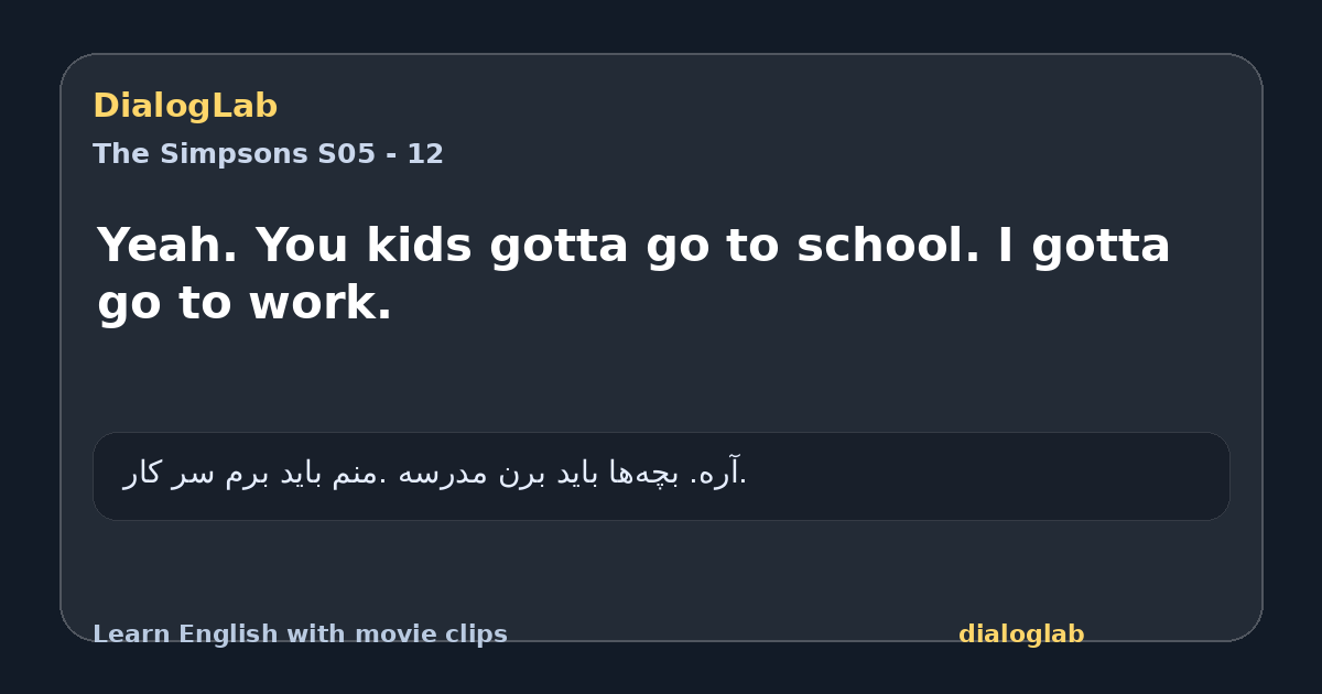 Share card for Yeah. You kids gotta go to school. I gotta go to work.