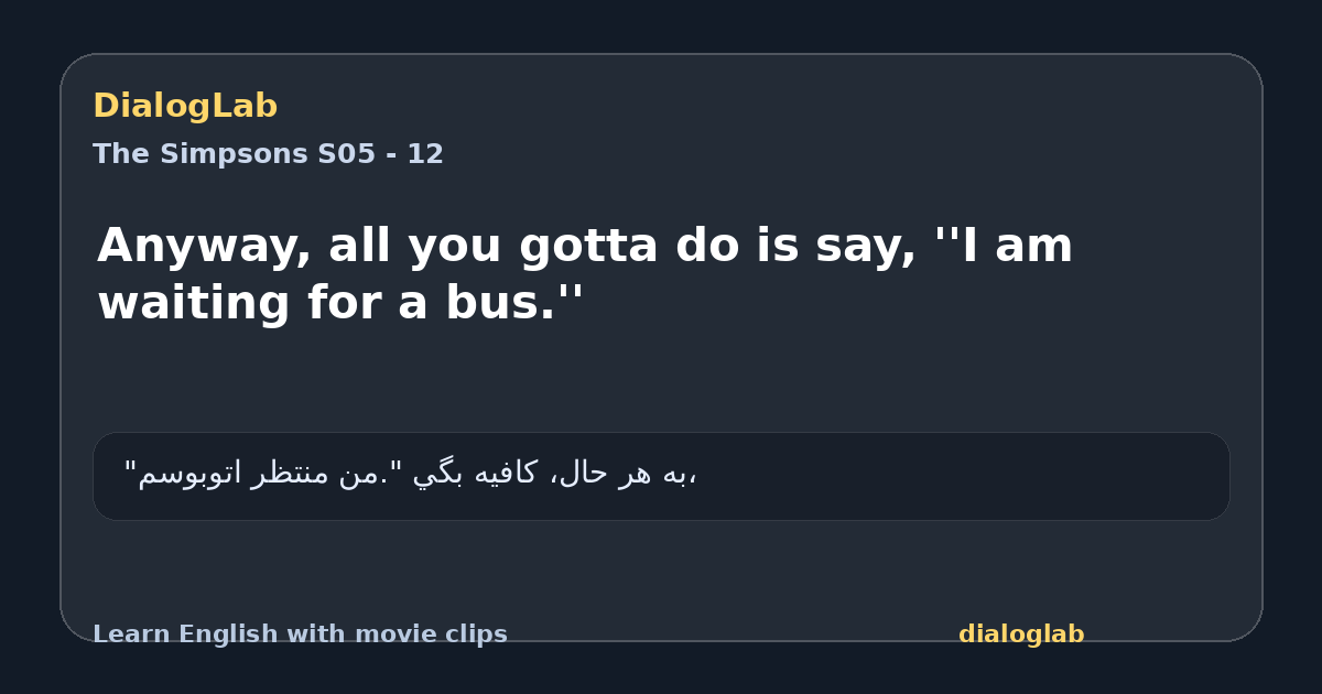 Share card for Anyway, all you gotta do is say, ''I am waiting for a bus.''