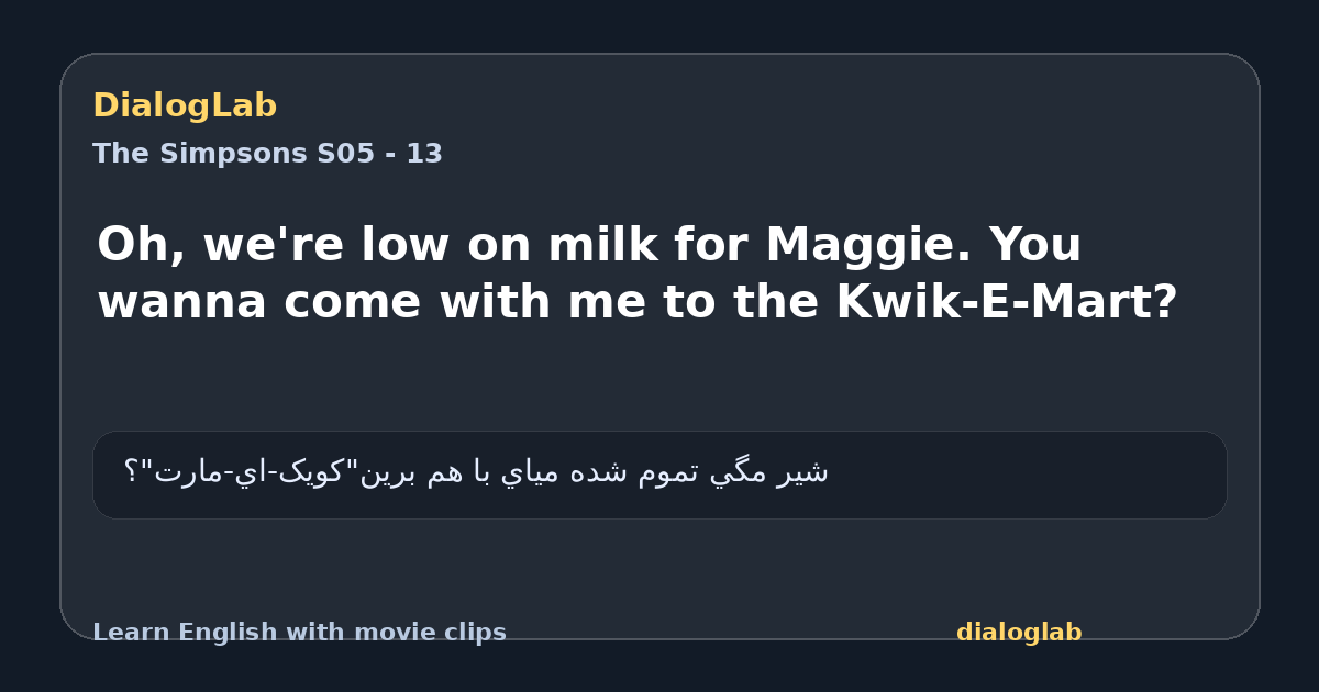 Share card for Oh, we're low on milk for Maggie. You wanna come with me to the Kwik-E-Mart?
