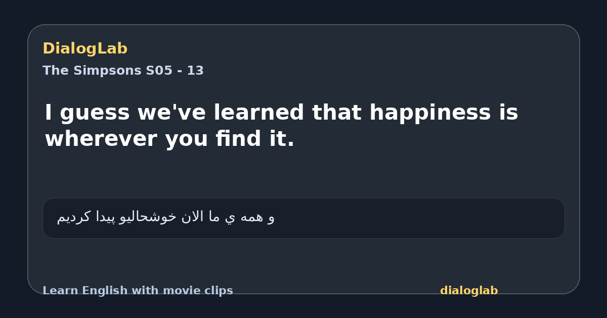 Share card for I guess we've learned that happiness is wherever you find it.