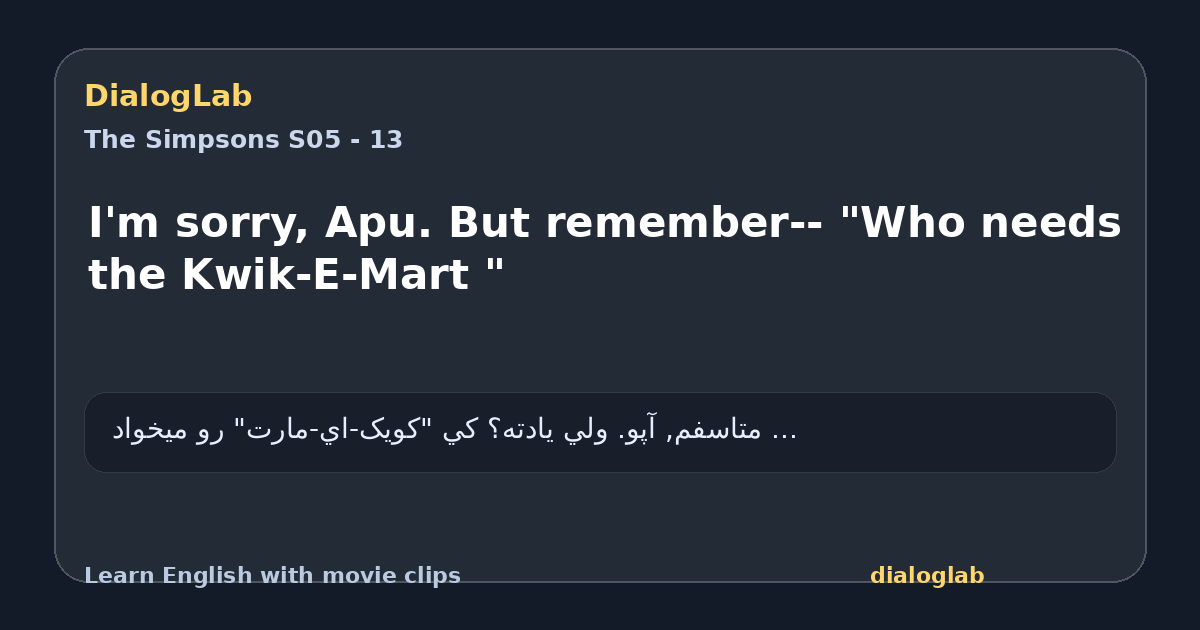 Share card for I'm sorry, Apu. But remember-- "Who needs the Kwik-E-Mart "