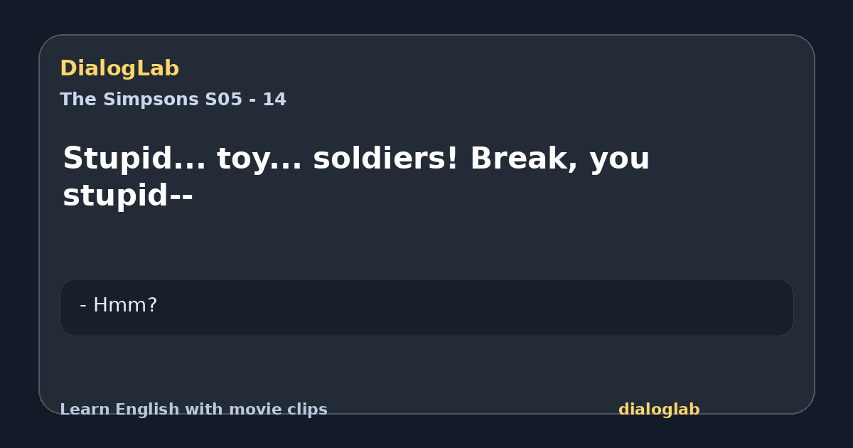 Share card for Stupid... toy... soldiers! Break, you stupid--