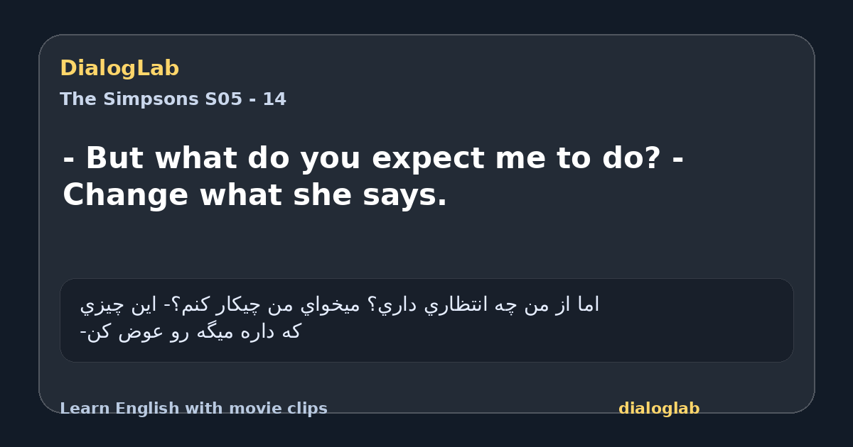 Share card for - But what do you expect me to do? - Change what she says.