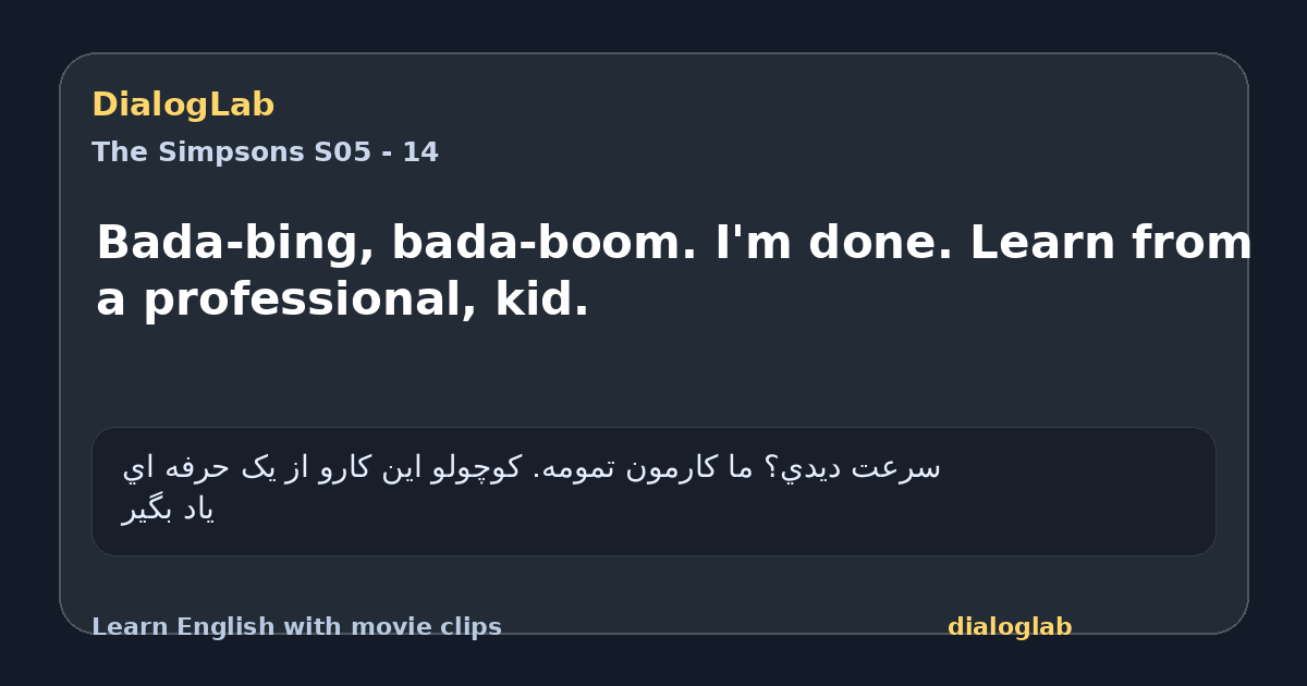 Share card for Bada-bing, bada-boom. I'm done. Learn from a professional, kid.